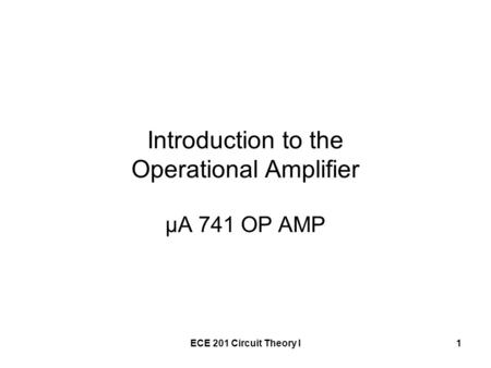 ECE 201 Circuit Theory I1 Introduction to the Operational Amplifier μA 741 OP AMP.