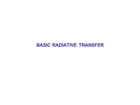 BASIC RADIATIVE TRANSFER. RADIATION & BLACKBODIES Objects that absorb 100% of incoming radiation are called blackbodies For blackbodies, emission ( 