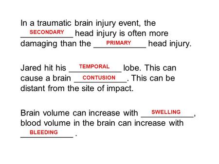 In a traumatic brain injury event, the ___________ head injury is often more damaging than the ___________ head injury. Jared hit his ___________ lobe.