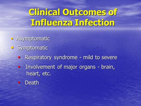 Clinical Outcomes of Influenza Infection Asymptomatic Asymptomatic Symptomatic Symptomatic  Respiratory syndrome - mild to severe  Involvement of major.