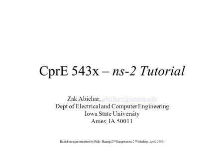 CprE 543x – ns-2 Tutorial Zak Abichar, Dept of Electrical and Computer Engineering Iowa State University Ames,