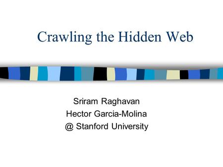 Crawling the Hidden Web Sriram Raghavan Hector Stanford University.