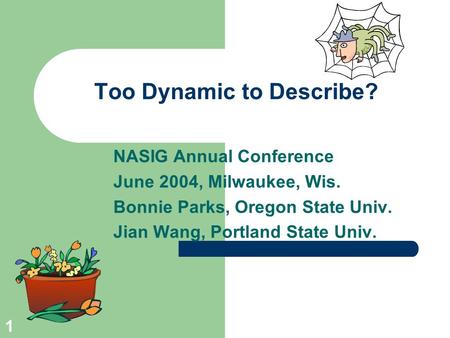 1 Too Dynamic to Describe? NASIG Annual Conference June 2004, Milwaukee, Wis. Bonnie Parks, Oregon State Univ. Jian Wang, Portland State Univ.