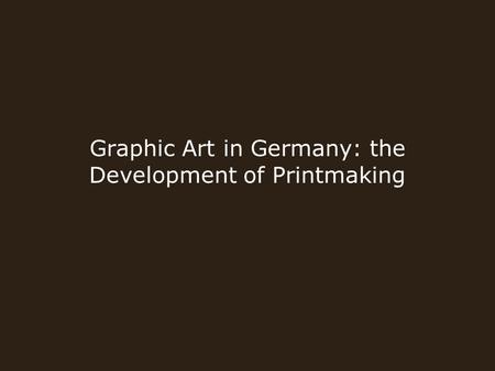 Graphic Art in Germany: the Development of Printmaking.