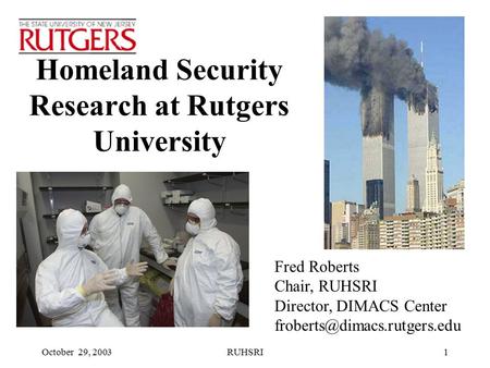 October 29, 2003RUHSRI1 Homeland Security Research at Rutgers University Fred Roberts Chair, RUHSRI Director, DIMACS Center