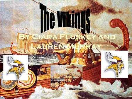 By Ciara Fluskey and Lauren Murray. Where the Vikings came from. The Vikings came from Norway, Denmark and Sweden. Altogether they are called Scandinavia.