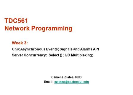 TDC561 Network Programming Camelia Zlatea, PhD   Week 3: Unix Asynchronous Events; Signals and Alarms API.