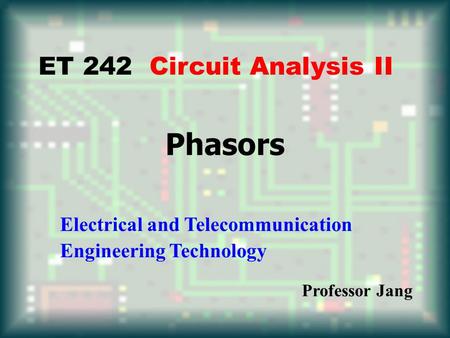 Phasors ET 242 Circuit Analysis II Electrical and Telecommunication