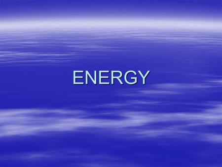 ENERGY. Energy –Changes in technology have depended in large part on this resource –History --- Human & animal muscle, moving wind and falling water –Coal.