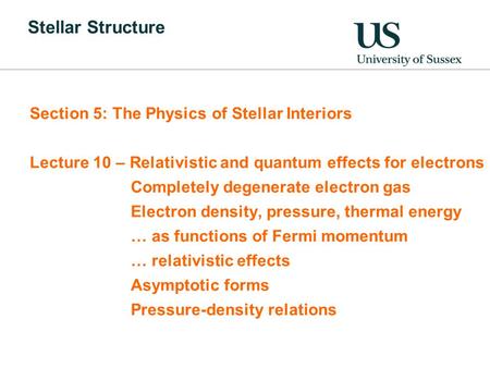 Stellar Structure Section 5: The Physics of Stellar Interiors Lecture 10 – Relativistic and quantum effects for electrons Completely degenerate electron.
