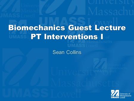 Biomechanics Guest Lecture PT Interventions I Sean Collins.