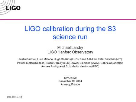 LIGO-G040541-00-D LIGO calibration during the S3 science run Michael Landry LIGO Hanford Observatory Justin Garofoli, Luca Matone, Hugh Radkins (LHO),