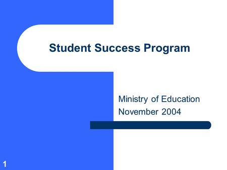 1 Student Success Program Ministry of Education November 2004.