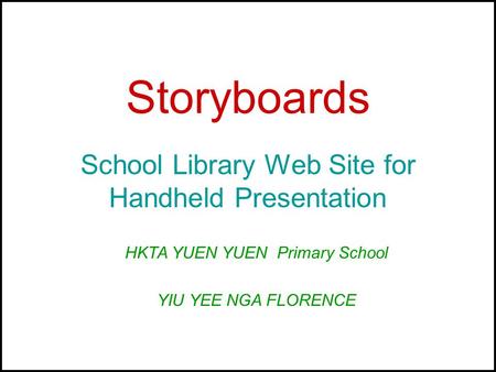 Storyboards School Library Web Site for Handheld Presentation HKTA YUEN YUEN Primary School YIU YEE NGA FLORENCE.