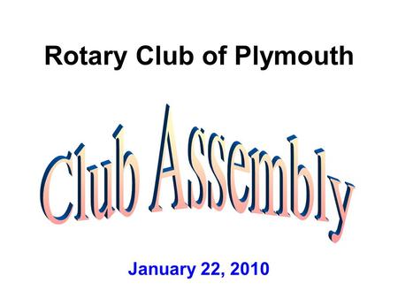 Rotary Club of Plymouth January 22, 2010. “The Future of Rotary Is In Your Hands” John Kenny RI President 2009-2010.