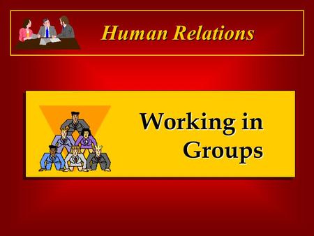 Working in Groups Human Relations. What is a Group?  A unit of two or more people.  Members interacting and coordinating their work.  Members accomplishing.