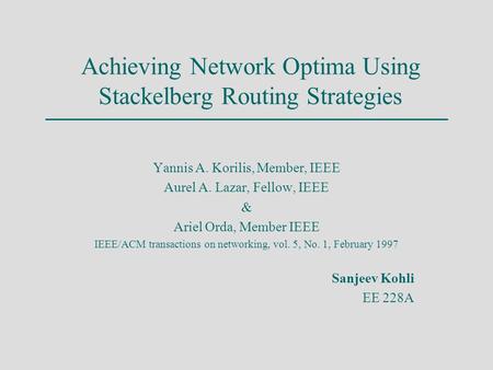 Achieving Network Optima Using Stackelberg Routing Strategies Yannis A. Korilis, Member, IEEE Aurel A. Lazar, Fellow, IEEE & Ariel Orda, Member IEEE IEEE/ACM.