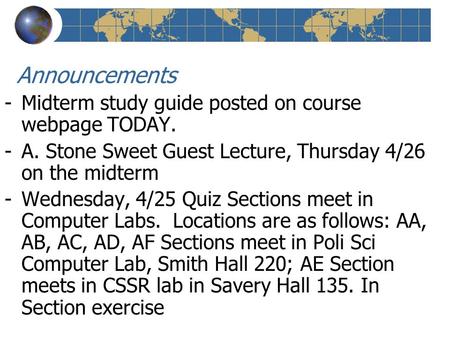 Announcements -Midterm study guide posted on course webpage TODAY. -A. Stone Sweet Guest Lecture, Thursday 4/26 on the midterm -Wednesday, 4/25 Quiz Sections.