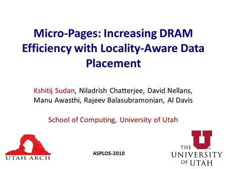 Micro-Pages: Increasing DRAM Efficiency with Locality-Aware Data Placement Kshitij Sudan, Niladrish Chatterjee, David Nellans, Manu Awasthi, Rajeev Balasubramonian,