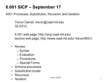 6.001 SICP 1 6.001 SICP – September 17 6001-Processes, Substitution, Recusion, and Iteration Trevor Darrell 32-D512 6.001 web page: