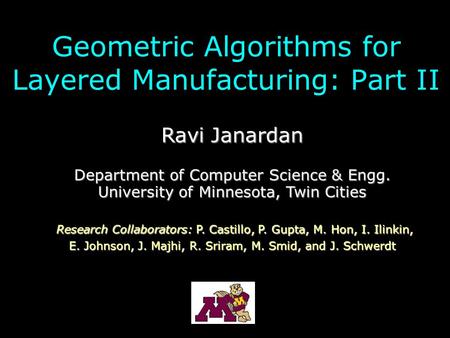 Geometric Algorithms for Layered Manufacturing: Part II Ravi Janardan Department of Computer Science & Engg. University of Minnesota, Twin Cities Research.