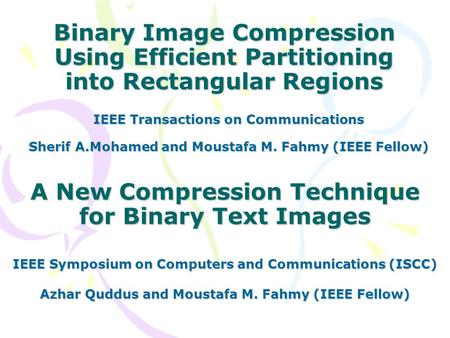 Binary Image Compression Using Efficient Partitioning into Rectangular Regions IEEE Transactions on Communications Sherif A.Mohamed and Moustafa M. Fahmy.