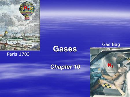 Gases Chapter 10 H2H2H2H2 Paris 1783 Gas Bag N2N2N2N2.