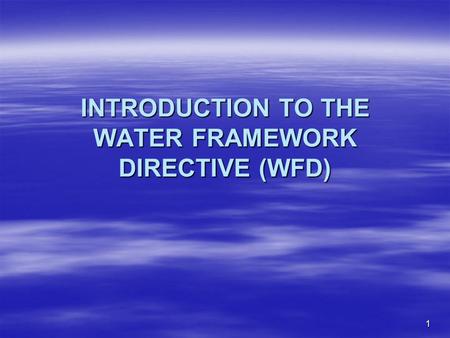 INTRODUCTION TO THE WATER FRAMEWORK DIRECTIVE (WFD)