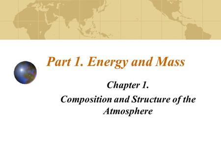 Part 1. Energy and Mass Chapter 1. Composition and Structure of the Atmosphere.