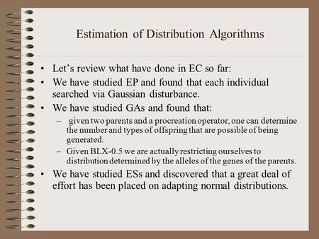 Estimation of Distribution Algorithms Let’s review what have done in EC so far: We have studied EP and found that each individual searched via Gaussian.