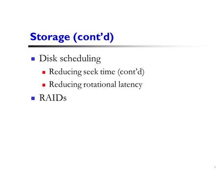 1 Storage (cont’d) Disk scheduling Reducing seek time (cont’d) Reducing rotational latency RAIDs.