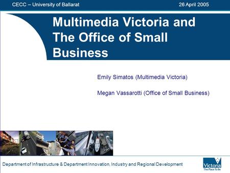 Department of Infrastructure & Department Innovation, Industry and Regional Development Multimedia Victoria and The Office of Small Business Emily Simatos.