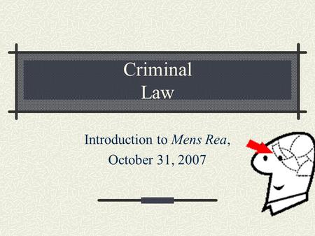 Criminal Law Introduction to Mens Rea, October 31, 2007.