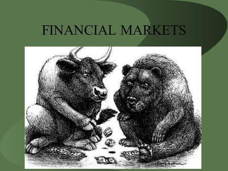 FINANCIAL MARKETS. Financial Markets The Stock Market –Stock represents a claim to partial ownership in a firm and a claim to the profits that the firm.