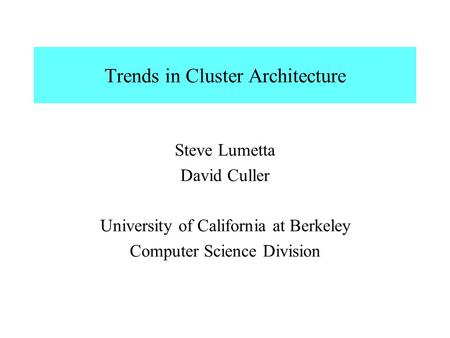 Trends in Cluster Architecture Steve Lumetta David Culler University of California at Berkeley Computer Science Division.
