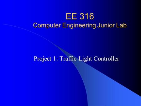 EE 316 Computer Engineering Junior Lab Project 1: Traffic Light Controller.
