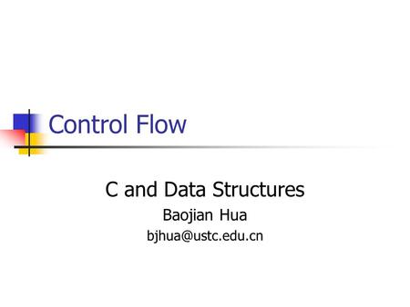 Control Flow C and Data Structures Baojian Hua