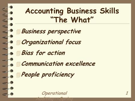 Operational Auditing--Spring 2002 1 Accounting Business Skills “The What” 4 Business perspective 4 Organizational focus 4 Bias for action 4 Communication.