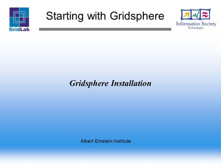 Starting with Gridsphere Albert Einstein Institute Gridsphere Installation.
