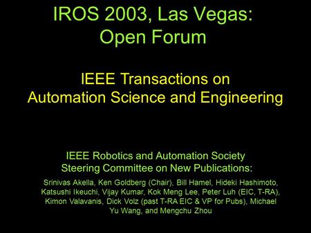 IROS 2003, Las Vegas: Open Forum IEEE Robotics and Automation Society Steering Committee on New Publications: IEEE Transactions on Automation Science and.