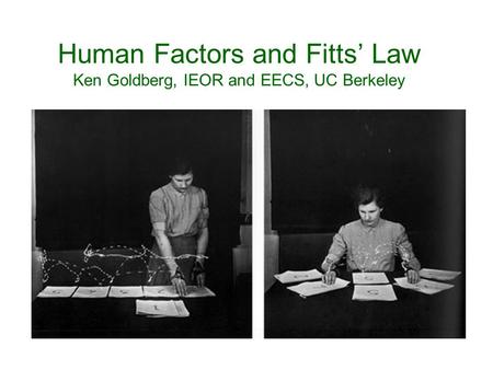 Human Factors and Fitts’ Law Ken Goldberg, IEOR and EECS, UC Berkeley.