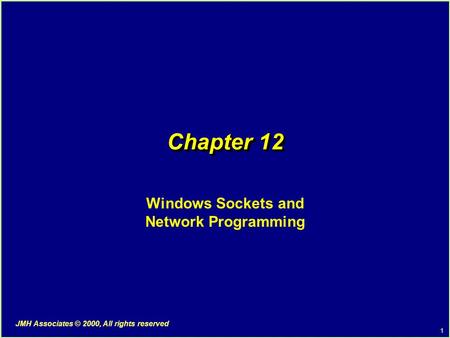 1 JMH Associates © 2000, All rights reserved Chapter 12 Windows Sockets and Network Programming.