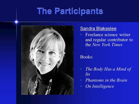 The Participants Sandra Blakeslee Freelance science writer and regular contributor to the New York Times Books: The Body Has a Mind of Its Phantoms in.
