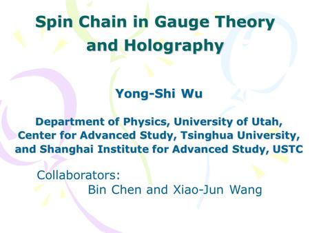 Spin Chain in Gauge Theory and Holography Yong-Shi Wu Department of Physics, University of Utah, Center for Advanced Study, Tsinghua University, and Shanghai.