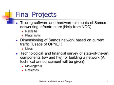 1 Network Architecture and Design Final Projects Tracing software and hardware elements of Samos networking infrastructure (Help from NOC) Rekleitis Plataniwtis.