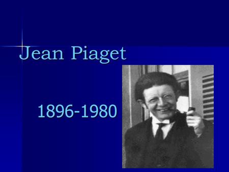 Jean Piaget 1896-1980. Young Piaget: Born in Neuchâtel, Switzerland, on August 9, 1896 Born in Neuchâtel, Switzerland, on August 9, 1896 first scientific.