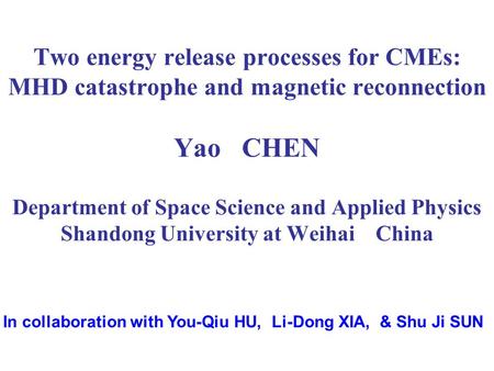 Two energy release processes for CMEs: MHD catastrophe and magnetic reconnection Yao CHEN Department of Space Science and Applied Physics Shandong University.