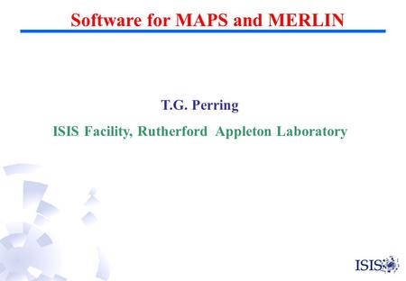 Software for MAPS and MERLIN T.G. Perring ISIS Facility, Rutherford Appleton Laboratory.