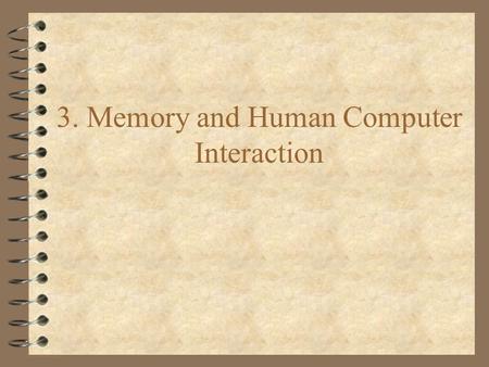 3. Memory and Human Computer Interaction. Memory memory 4 The multi-store model of memory describes how the processes of the stage model of HCI are interconnected.