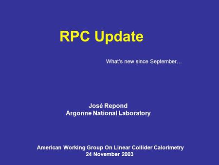 RPC Update José Repond Argonne National Laboratory American Working Group On Linear Collider Calorimetry 24 November 2003 What’s new since September…